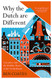 Why The Dutch Are Different: A Journey into the Hidden Heart of the Netherlands