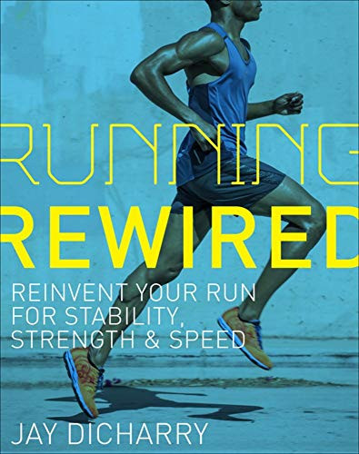 Running Rewired: Reinvent Your Run for Stability Strength and Speed