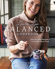 Laura Lea Balanced Cookbook: 120+ Everyday Recipes for the Healthy Home Cook