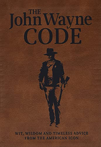 John Wayne Code: Wit Wisdom and Timeless Advice