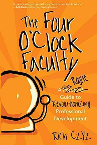 Four O'Clock Faculty: A Rogue Guide to Revolutionizing