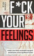 F*ck Your Feelings