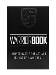 Warriorthe Black Book How to Master Art and Science of Having It All.