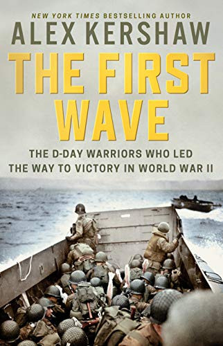 First Wave: The D-Day Warriors Who Led the Way to Victory in World War II
