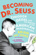 Becoming Dr. Seuss: Theodor Geisel and the Making of an American Imagination