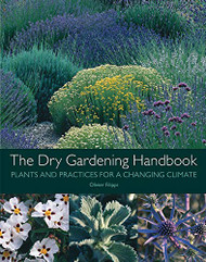 Dry Gardening Handbook: Plants and Practices for a Changing Climate