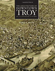 Architecture of Downtown Troy: An Illustrated History