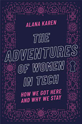 Adventures of Women in Tech: How We Got Here and Why We Stay