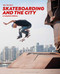 Skateboarding and the City: A Complete History