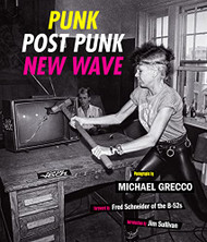 Punk Post Punk New Wave: Onstage Backstage In Your Face 1977-1989