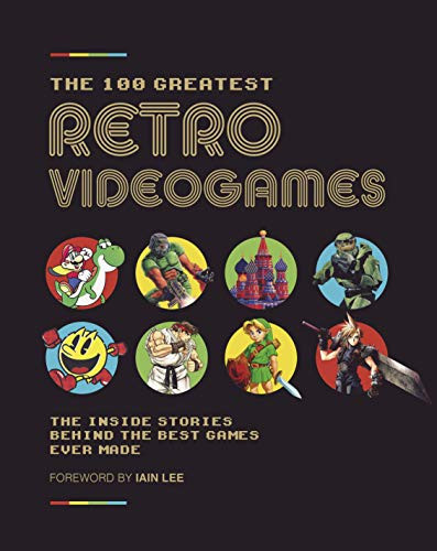 100 Greatest Retro Videogames: The Inside Stories Behind the