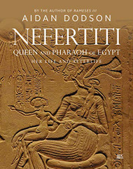 Nefertiti Queen and Pharaoh of Egypt: Her Life and Afterlife