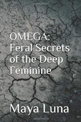 OMEGA: Feral Secrets of the Deep Feminine