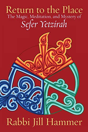 Return to the Place: The Magic Meditation and Mystery of Sefer Yetzirah