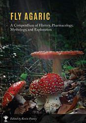Fly Agaric: A Compendium of History Pharmacology Mythology & Exploration