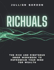 Richuals: the Rich and Righteous Inner Workbook to Reprogram Your Mind for Wealth
