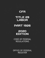 Cfr Title 29 Labor Part 1926 2020 Edition: Code of Federal Regulations
