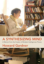 Synthesizing Mind: A Memoir from the Creator of Multiple Intelligences Theory