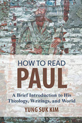 How to Read Paul: A Brief Introduction to His Theology Writings and World