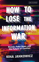 How to Lose the Information War: Russia Fake News and the Future of Conflict
