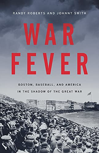 War Fever: Boston Baseball and America in the Shadow of the Great War