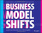 Business Model Shifts: Six Ways to Create New Value For Customers