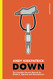 Down: The Complete Descent Manual for Climbers Alpinists and Mountaineers
