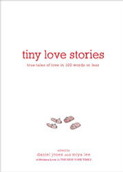 Tiny Love Stories: True Tales of Love in 100 Words or Less