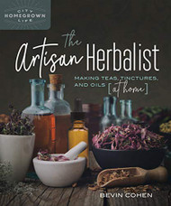 Artisan Herbalist: Making Teas Tinctures and Oils at Home
