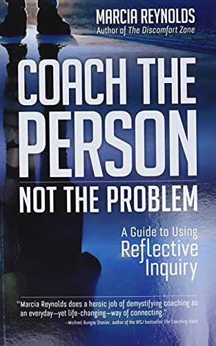 Coach the Person Not the Problem: A Guide to Using Reflective Inquiry