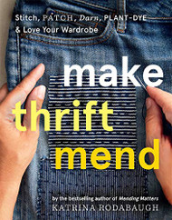 Make Thrift Mend: Stitch Patch Darn Plant-Dye & Love Your Wardrobe