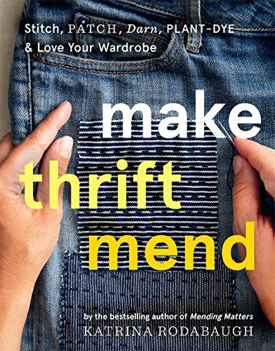 Make Thrift Mend: Stitch Patch Darn Plant-Dye & Love Your Wardrobe