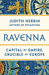 Ravenna: Capital of Empire Crucible of Europe