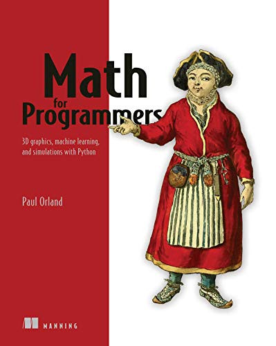 Math for Programmers: 3D graphics machine learning and simulations with Python