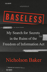 Baseless: My Search for Secrets in the Ruins of the Freedom of Information Act