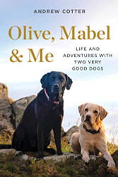 Olive Mabel & Me: Life and Adventures with Two Very Good Dogs