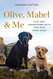 Olive Mabel & Me: Life and Adventures with Two Very Good Dogs