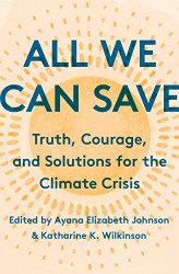 All We Can Save: Truth Courage and Solutions for the Climate Crisis