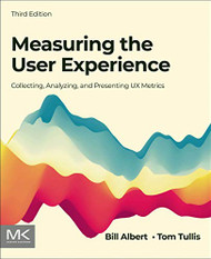 Measuring the User Experience: Collecting Analyzing and Presenting UX Metrics