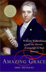 Amazing Grace: William Wilberforce and the Heroic Campaign to End Slavery