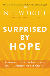 Surprised by Hope: Rethinking Heaven the Resurrection and the