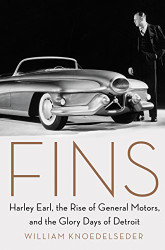 Fins: Harley Earl the Rise of General Motors and the Glory Days of Detroit
