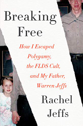 Breaking Free: How I Escaped Polygamy the FLDS Cult and My Father Warren Jeffs