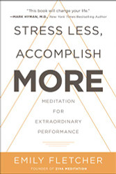 Stress Less Accomplish More: Meditation for Extraordinary Performance