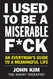 I Used to Be a Miserable F*ck: An Everyman's Guide to a Meaningful Life