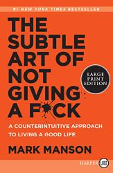 Subtle Art of Not Giving a F*ck: A Counterintuitive Approach