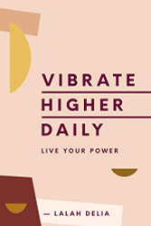 Vibrate Higher Daily: Live Your Power