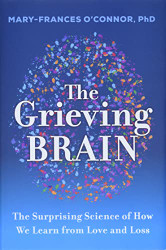 Grieving Brain: The Surprising Science of How We Learn from Love and Loss