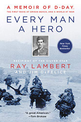 Every Man a Hero: A Memoir of D-Day the First Wave at Omaha