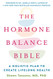 Hormone Balance Bible: A Holistic Plan to Create Lifelong Health